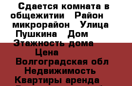 Сдается комната в общежитии › Район ­ 8 микрорайон › Улица ­ Пушкина › Дом ­ 36 › Этажность дома ­ 5 › Цена ­ 4 000 - Волгоградская обл. Недвижимость » Квартиры аренда   . Волгоградская обл.